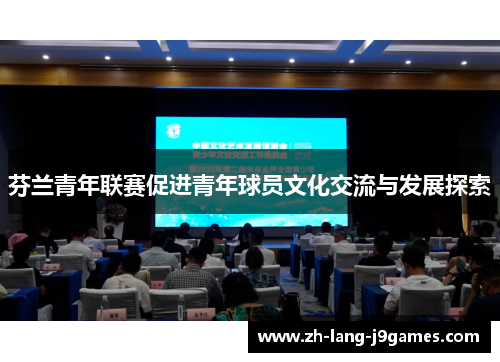 芬兰青年联赛促进青年球员文化交流与发展探索 芬兰青年联赛促进青年球员文化交流与发展探索