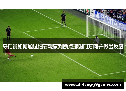 守门员如何通过细节观察判断点球射门方向并做出反应