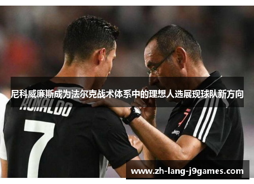 尼科威廉斯成为法尔克战术体系中的理想人选展现球队新方向