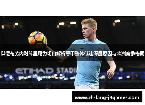 以德布劳内对阵里昂为切口解析意甲整体低迷深层原因与欧洲竞争格局